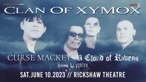 CLAN OF XYMOX // Curse Mackey // A Cloud Of Ravens @ Rickshaw Theatre